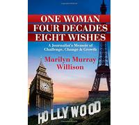 One Woman, Four Decades, Eight Wishes: A Journalist's Memoir of Challenge, Change and Growth