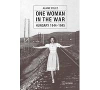 One Woman in the War: Hungary 1944-1955: Hungary 1944-1945