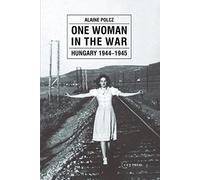 One Woman in the War: Hungary 1944-1955: Hungary 1944-1945
