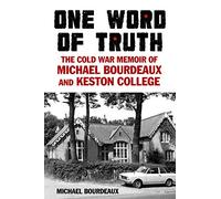 One Word of Truth: The Cold War Memoir of Michael Bourdeaux and Keston College