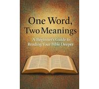 One Word, Two Meanings: A Beginner’s Guide to Reading Your Bible Deeper