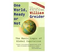 One World, Ready or Not: The Manic Logic of Global Capitalism