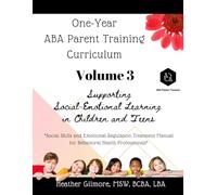 One-Year ABA Parent Training Curriculum VOLUME 3: Parent Training Manual for Supporting Social-Emotional Learning in Children and Teens
