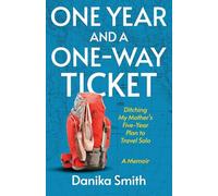 One Year and a One-Way Ticket: Ditching My Mother's Five-Year Career Plan to Travel Solo