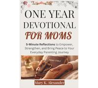 ONE YEAR DEVOTIONAL FOR MOMS: 5-Minute Reflections to Empower, Strengthen, and Bring Peace to Your Everyday Parenting Journey