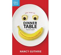 One Year Of Dinner Table Devotions And Discussion Starters: 365 Opportunities to Grow Closer to God as a Family