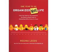 One Year to an Organized Work Life: From Your Desk to Your Deadlines, the Week-by-Week Guide to Eliminating Office Stress for Good