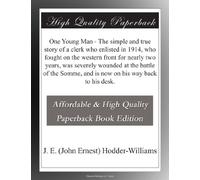 One Young Man - The simple and true story of a clerk who enlisted in 1914, who fought on the western front for nearly two years, was severely wounded ... and is now on his way back to his desk.