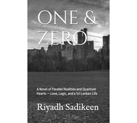 ONE & ZERO: A Novel of Parallel Realities and Quantum Hearts - Love, Logic, and a Sri Lankan Life.