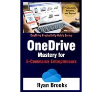 OneDrive Mastery for E-Commerce Entrepreneurs: A Step-by-Step Guide to Streamlining Your Online Business Operations (Microsoft OneDrive Productivity Guide Series)