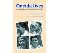Oneida Lives: Long-Lost Voices of the Wisconsin Oneidas (The Iroquoians and Their World)
