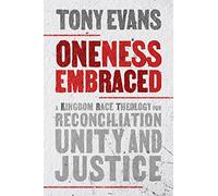 Oneness Embraced: Reconciliation, the Kingdom, and How We Are Stronger Together: A Kingdom Race Theology for Reconciliation, Unity, and Justice