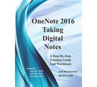 OneNote 2016 - Taking Digital Notes: Supports OneNote 2010, 2013, and 2016