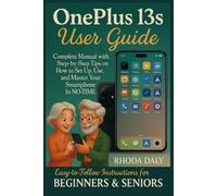 OnePlus 13s User Guide: Complete Manual with Step-by-Step Tips on How to Set Up, Use, and Master Your Smartphone In NO-TIME. Easy-to-Follow Instructions for BEGINNERS & SENIORS