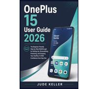 OnePlus 15 User Guide 2026: The Beginner-Friendly Step-by-Step Walkthrough for Setting Up, Personalizing, and Enjoying Your OnePlus 15 With Confidence From Day One