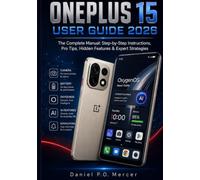 ONEPLUS 15 USER GUIDE 2026: The Complete Manual: Step-by-Step Instructions, Pro Tips, Hidden Features & Expert Strategies for Everyday Mastery and Long-Term Performance.