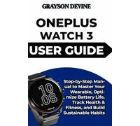 ONEPLUS WATCH 3 USER GUIDE: Step-by-Step Manual to Master Your Wearable, Optimize Battery Life, Track Health & Fitness, and Build Sustainable Habits: ... to Wearable Excellence & Connected Living)