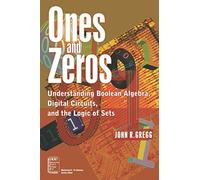 Ones and Zeros: Understanding Boolean Algebra, Digital Circuits, and the Logic of Sets: 5 (IEEE Press Understanding Science & Technology Series)