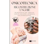 Onicotecnica e Ricostruzione Unghie: Guida Pratica per imparare tutte le tecniche e diventare una professionista! (Onicotecnica e Ricostruzione Unghie - Collana Professionale)