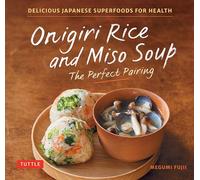 Onigiri Rice & Miso Soup - the Perfect Pairing : Delicious Japanese Superfoods for Health (With 100 Homestyle Recipes)