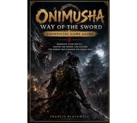 Onimusha: Way of the Sword Unofficial Game Guide: Dominate Every Battle, Master the Sword, and Explore the Hidden Truth Behind the Demon War