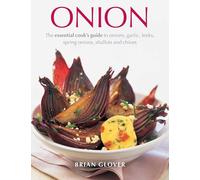 Onion: The Essential Cook's Guide to Onions, Garlic, Leeks, Spring Onions, Shallots and Chives