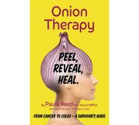 Onion Therapy - Peel, Reveal, Heal: From Cancer to Colds - A Survivor's Guide
