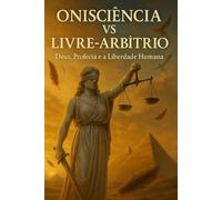 Onisciência vs Livre-arbítrio: Deus, Profecia e a Liberdade Humana
