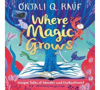 Onjali Q. Rauf Where Magic Grows : Unique Tales of Wonder & Enchantment Onjali Q. Rauf Multicolor