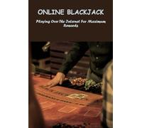 Online Blackjack: Playing Over The Internet For Maximum Rewards