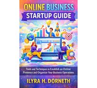 Online Business Startup Guide: Tools and Techniques to Establish an Online Presence and Organize Your Business Operations
