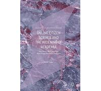 Online Citizen Science and the Widening of Academia: Distributed Engagement with Research and Knowledge Production (Palgrave Studies in Alternative Education)