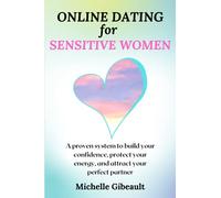 Online Dating for Sensitive Women: A proven system to build your confidence, protect your energy, and attract your perfect partner