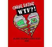 Online Dating WTF?!: An Adult Coloring and Stress Relief Book: Volume 1 (Online Dating For Women)