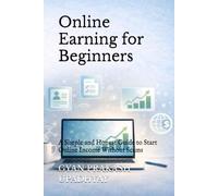 Online Earning for Beginners: A Simple and Honest Guide to Start Online Income Without Scams (Future Skills Mastery Series)