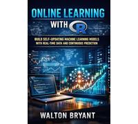 ONLINE LEARNING WITH R: BUILD SELF-UPDATING MACHINE LEARNING MODELS WITH REAL-TIME DATA AND CONTINUOUS PREDICTION (REAL-WORLD DATA SCIENCE WITH R)