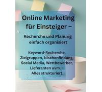 Online Marketing für Einsteiger - Recherche und Planung einfach organisiert: Dein Journal: Keyword-Recherche, Zielgruppen, Nischenfindung, Social ... Lieferanten uvm. - Alles strukturiert.