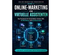 Online-Marketing für Virtuelle Assistenten: Das Praxisbuch für Social Media, Content, SEO, KI-Workflows und Kundenprojekte (Online-Marketing Praxisreihe)