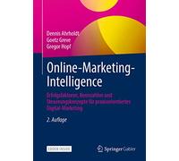 Online-Marketing-Intelligence: Erfolgsfaktoren, Kennzahlen und Steuerungskonzepte für praxisorientiertes Digital-Marketing