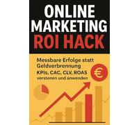 Online-Marketing ROI-Hack: Messbare Erfolge statt Geldverbrennung, KPIs, CAC, CLV, ROAS verstehen und anwenden
