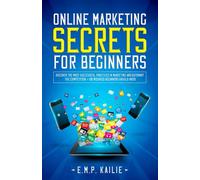 Online Marketing Secrets For Beginners: Discover the most successful practices in marketing and outsmart the competition, +100 mistakes beginners should avoid.