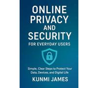 Online Privacy and Security for Everyday Users: Simple, Clear Steps to Protect Your Data, Devices, and Digital Life (Application and software)