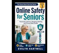 Online Safety for Seniors: Passwords, Devices, Shopping, Banking, and Privacy Made Simple (The Scam-Smart Survival Series)