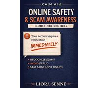 Online Safety & Scam Awareness Guide for Seniors: A Clear, Reassuring Guide for Adults Over 50 to Recognize Scams, Avoid Fraud, and Stay Safe Online (Calm AI)