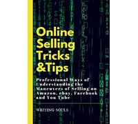 Online Selling Tricks and Tips: Professional ways of Understanding the Maneuvers of Selling on Amazon, ebay, Facebook and You Tube