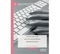 Online Sex Talk and the Social World: Mediated Desire (Palgrave Studies in Language, Gender and Sexuality)