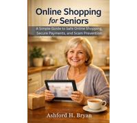 Online Shopping for Seniors: A Simple Guide to Safe Online Shopping, Secure Payments, and Scam Prevention