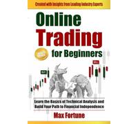 Online Trading for Beginners: Learn the Basics of Technical Analysis and Build Your Path to Financial Independence