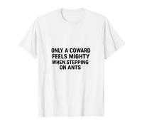 Only a Coward Stepping on Ants Design T-Shirt