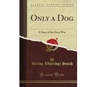 Only a Dog: A Story of the Great War (Classic Reprint)